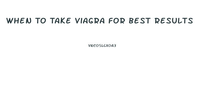 When To Take Viagra For Best Results