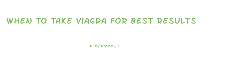 When To Take Viagra For Best Results