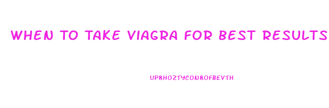 When To Take Viagra For Best Results