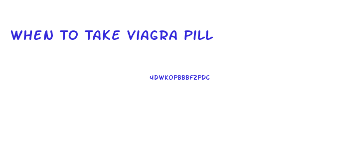 When To Take Viagra Pill