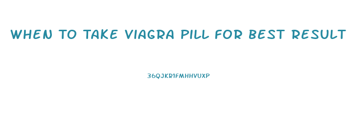 When To Take Viagra Pill For Best Results