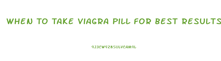 When To Take Viagra Pill For Best Results