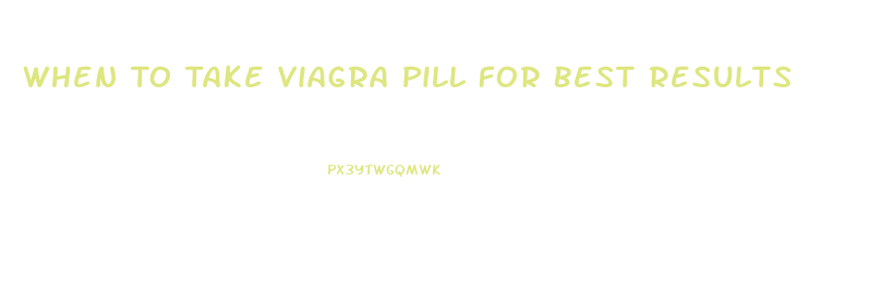 When To Take Viagra Pill For Best Results