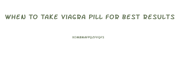 When To Take Viagra Pill For Best Results