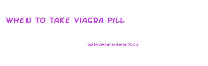 When To Take Viagra Pill