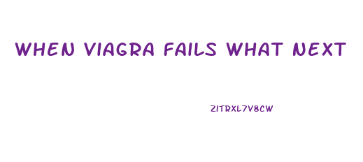 When Viagra Fails What Next