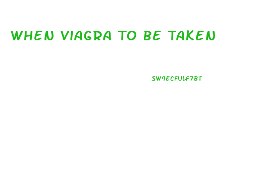 When Viagra To Be Taken