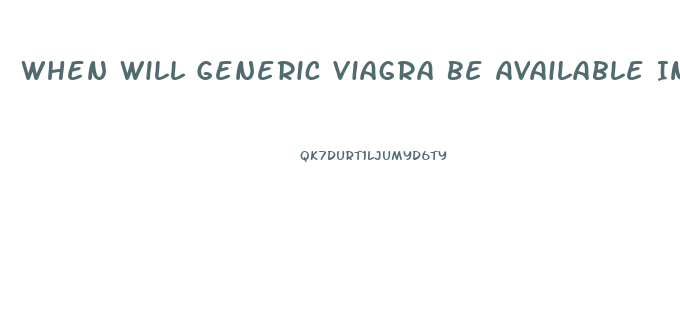 When Will Generic Viagra Be Available In The United States