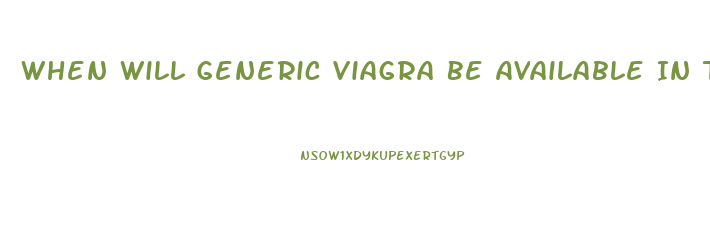 When Will Generic Viagra Be Available In The United States