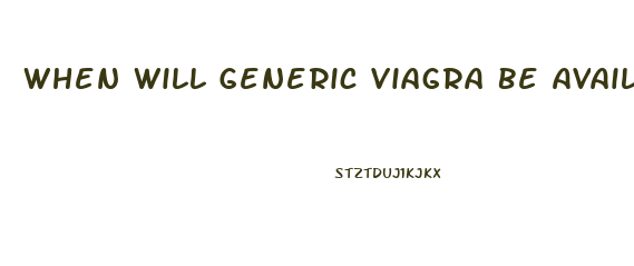 When Will Generic Viagra Be Available In The Us