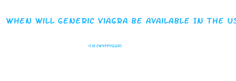 When Will Generic Viagra Be Available In The Usa