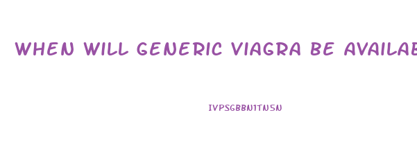 When Will Generic Viagra Be Available In The Usa