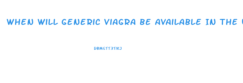 When Will Generic Viagra Be Available In The Usa