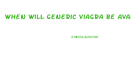 When Will Generic Viagra Be Available In Us