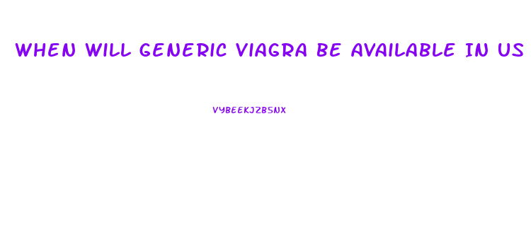When Will Generic Viagra Be Available In Us