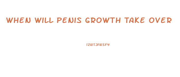 When Will Penis Growth Take Over