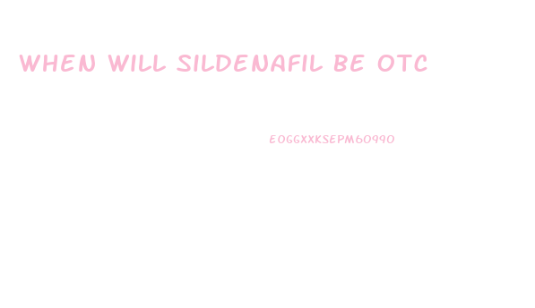 When Will Sildenafil Be Otc