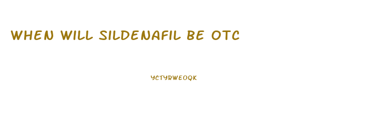 When Will Sildenafil Be Otc