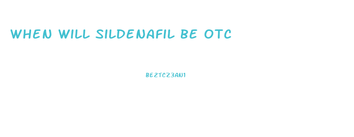 When Will Sildenafil Be Otc