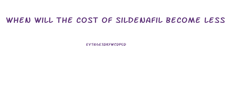 When Will The Cost Of Sildenafil Become Less Expensive