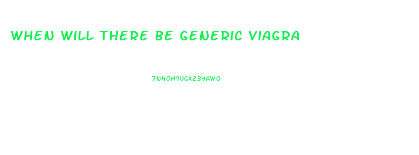 When Will There Be Generic Viagra