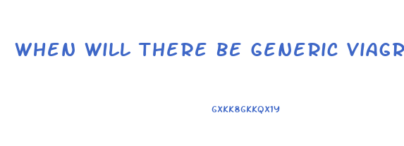 When Will There Be Generic Viagra