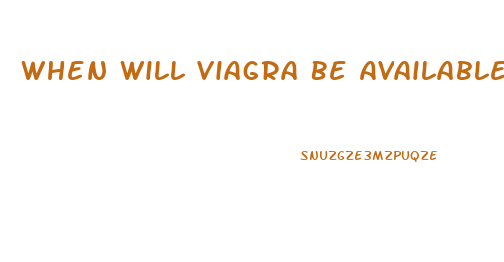When Will Viagra Be Available Over The Counter