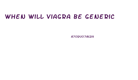 When Will Viagra Be Generic