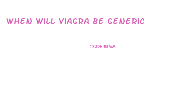 When Will Viagra Be Generic