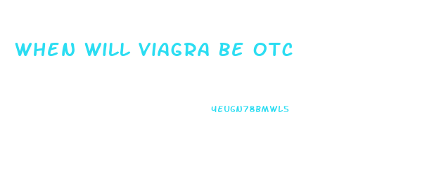 When Will Viagra Be Otc