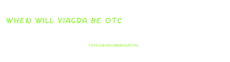 When Will Viagra Be Otc