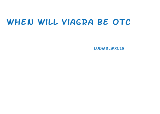 When Will Viagra Be Otc