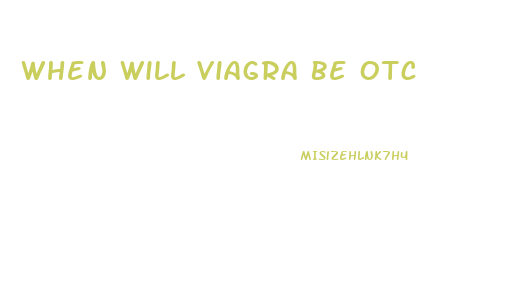 When Will Viagra Be Otc