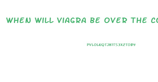 When Will Viagra Be Over The Counter