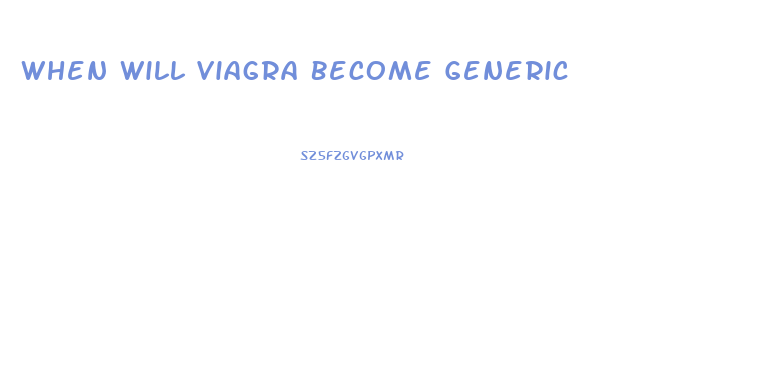 When Will Viagra Become Generic