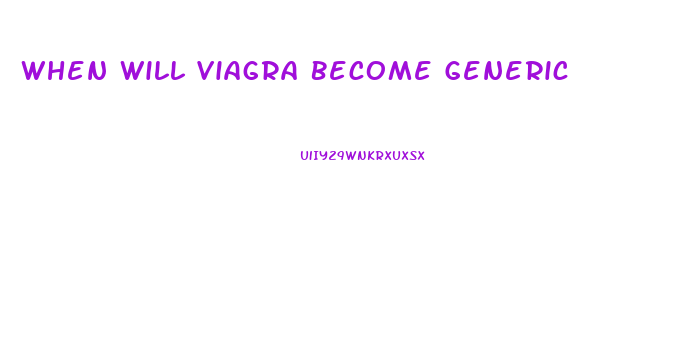 When Will Viagra Become Generic