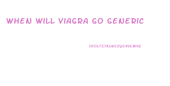 When Will Viagra Go Generic