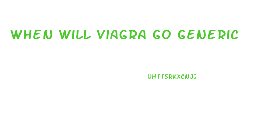 When Will Viagra Go Generic