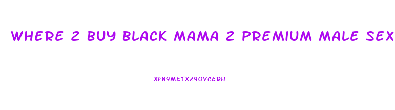 Where 2 Buy Black Mama 2 Premium Male Sexual Enhancement