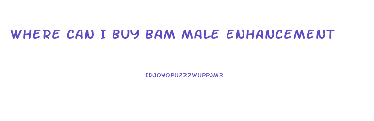 Where Can I Buy Bam Male Enhancement