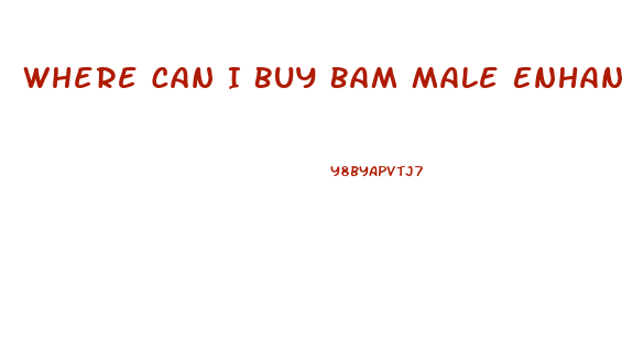 Where Can I Buy Bam Male Enhancement