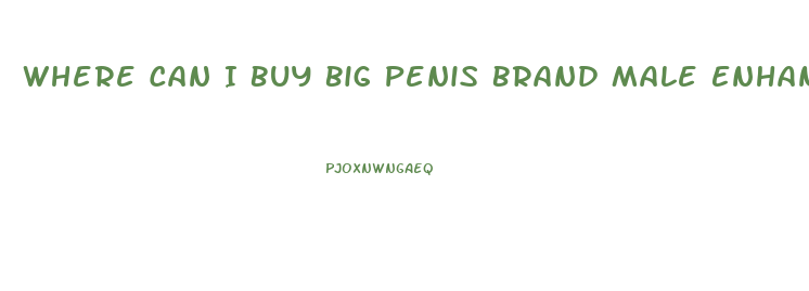 Where Can I Buy Big Penis Brand Male Enhancement