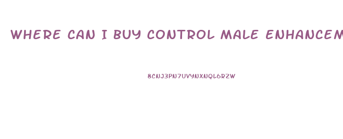 Where Can I Buy Control Male Enhancement Pills