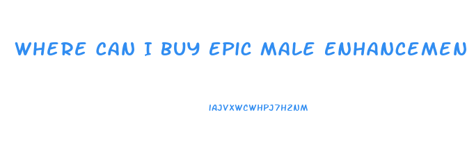 Where Can I Buy Epic Male Enhancement Pills