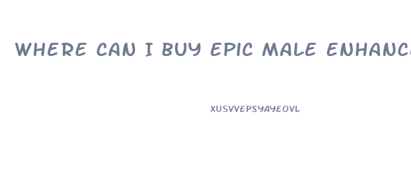 Where Can I Buy Epic Male Enhancement