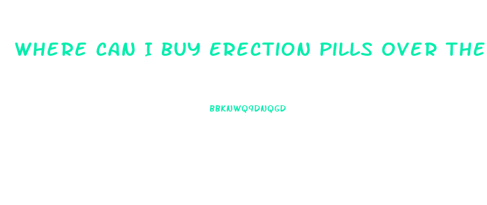 Where Can I Buy Erection Pills Over The Counter