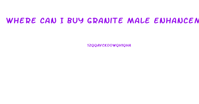 Where Can I Buy Granite Male Enhancement