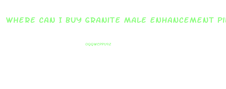 Where Can I Buy Granite Male Enhancement Pills