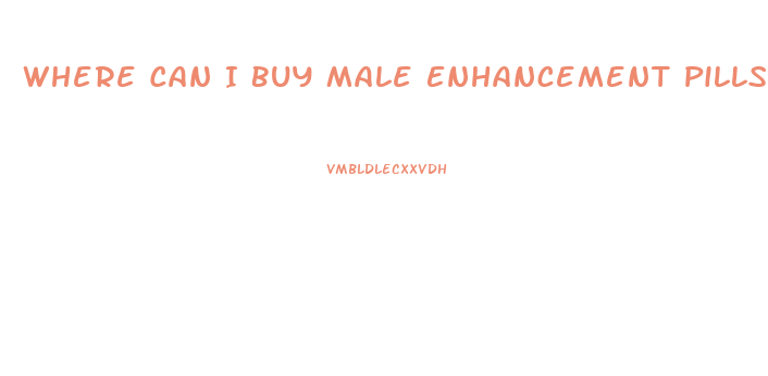 Where Can I Buy Male Enhancement Pills In Stores