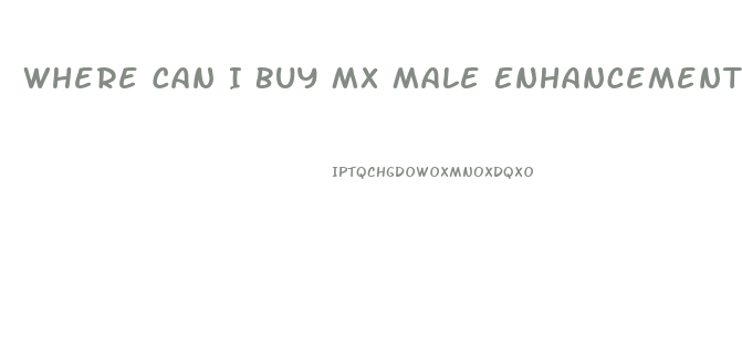 Where Can I Buy Mx Male Enhancement Pills